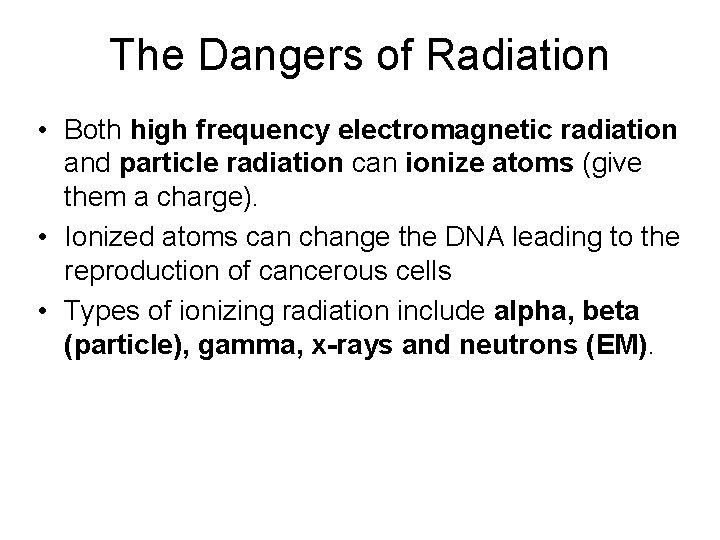 The Dangers of Radiation • Both high frequency electromagnetic radiation and particle radiation can