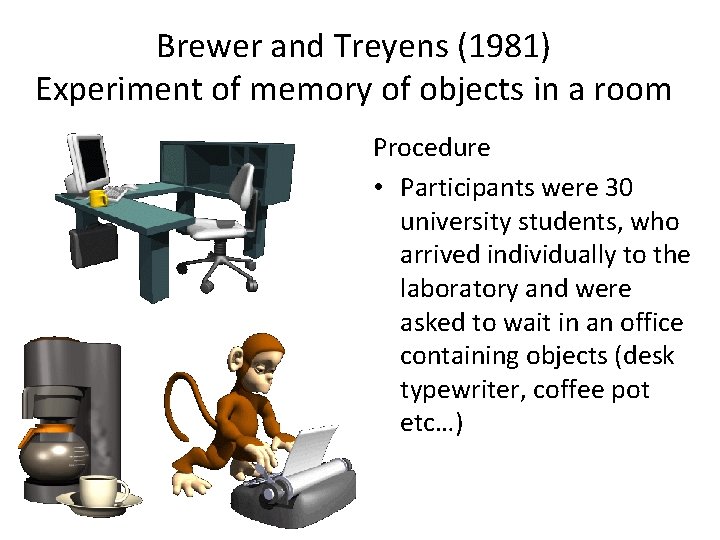 Brewer and Treyens (1981) Experiment of memory of objects in a room Procedure • Brewer and Treyens (1981) Experiment of memory of objects in a room Procedure •
