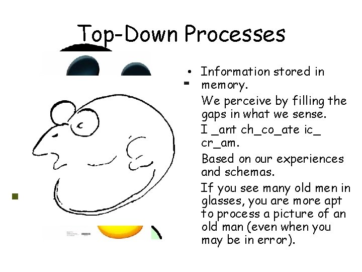 Top-Down Processes • Information stored in memory. • We perceive by filling the gaps Top-Down Processes • Information stored in memory. • We perceive by filling the gaps