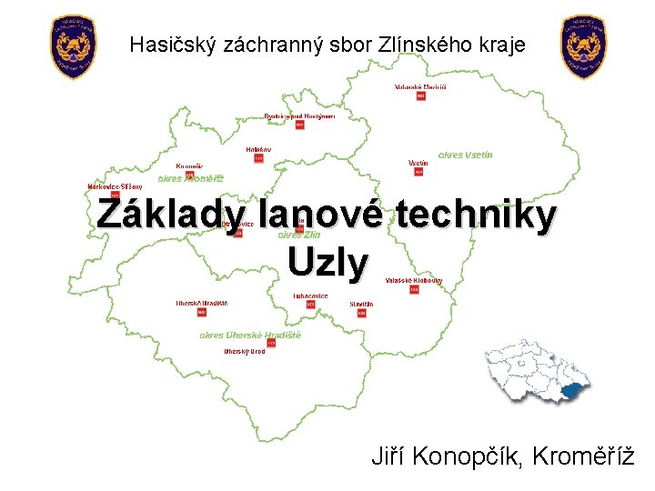 Hasičský záchranný sbor Zlínského kraje Základy lanové techniky Uzly Jiří Konopčík, Kroměříž 