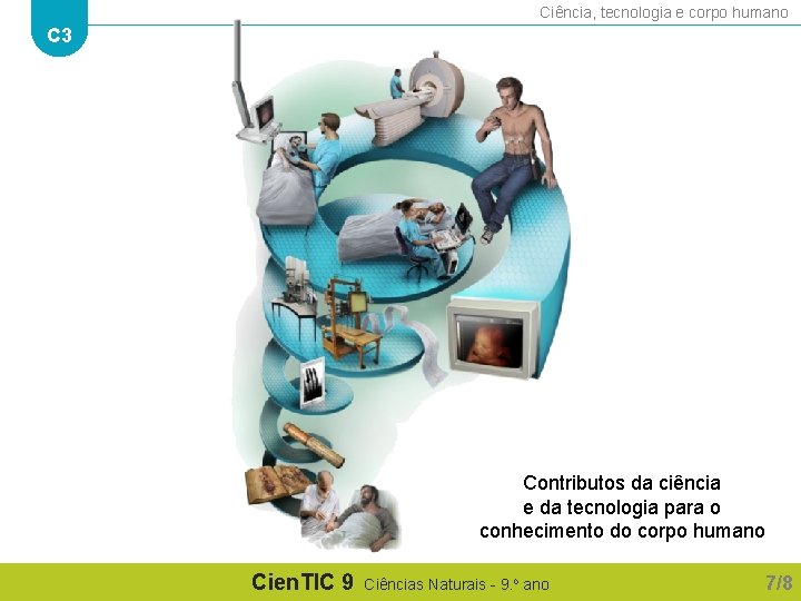 Ciência, tecnologia e corpo humano C 3 Contributos da ciência e da tecnologia para