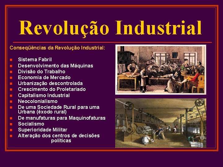 Revolução Industrial Conseqüências da Revolução Industrial: n n n n Sistema Fabril Desenvolvimento das