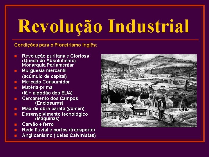 Revolução Industrial Condições para o Pioneirismo Inglês: n n n n n Revolução puritana