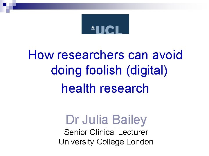 How researchers can avoid doing foolish (digital) health research Dr Julia Bailey Senior Clinical