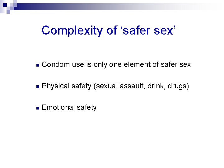 Complexity of ‘safer sex’ n Condom use is only one element of safer sex