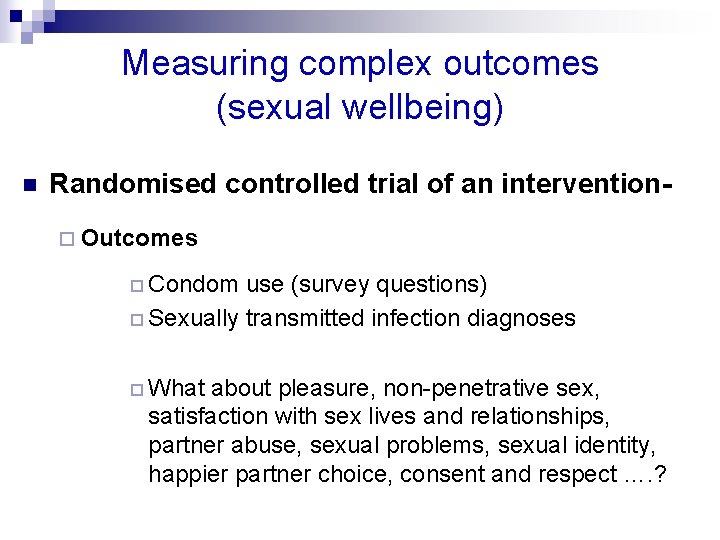 Measuring complex outcomes (sexual wellbeing) n Randomised controlled trial of an intervention¨ Outcomes ¨