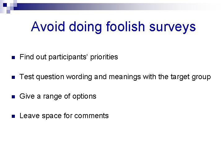 Avoid doing foolish surveys n Find out participants’ priorities n Test question wording and
