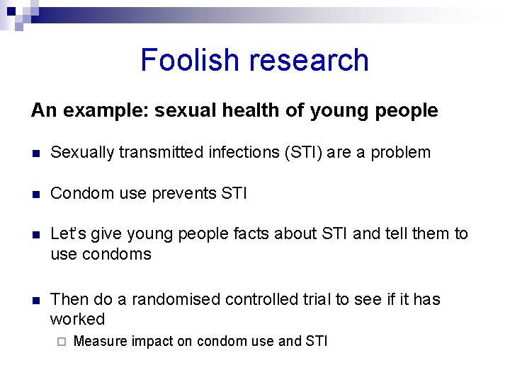 Foolish research An example: sexual health of young people n Sexually transmitted infections (STI)