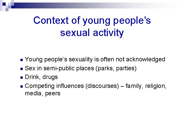 Context of young people's sexual activity Young people’s sexuality is often not acknowledged n
