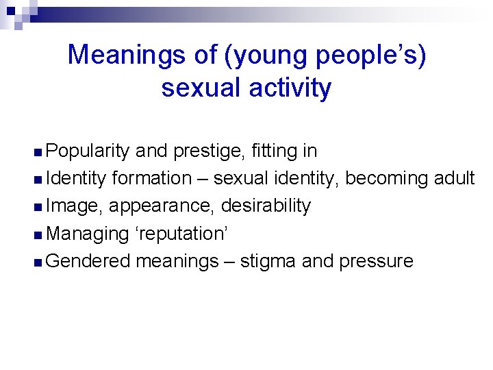 Meanings of (young people’s) sexual activity n Popularity and prestige, fitting in n Identity