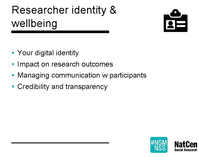 Researcher identity & wellbeing § Your digital identity § Impact on research outcomes §