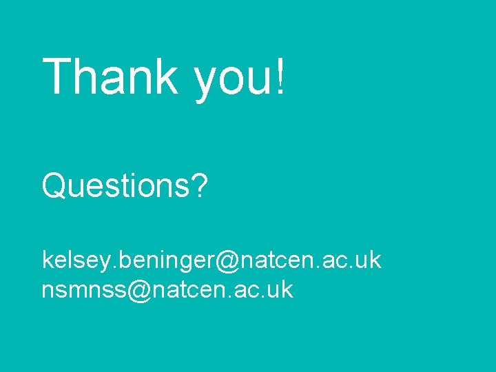 Thank you! Questions? kelsey. beninger@natcen. ac. uk nsmnss@natcen. ac. uk 