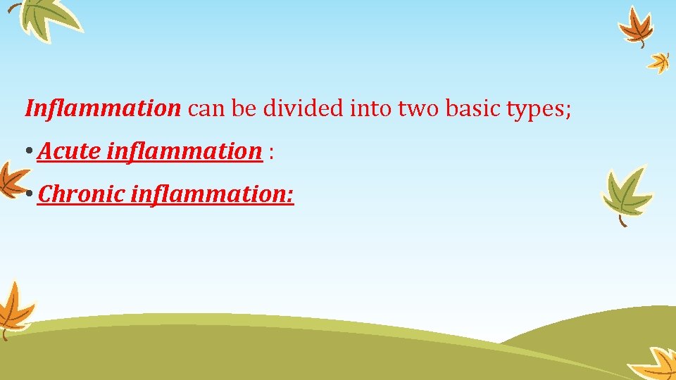 Inflammation can be divided into two basic types; • Acute inflammation : • Chronic