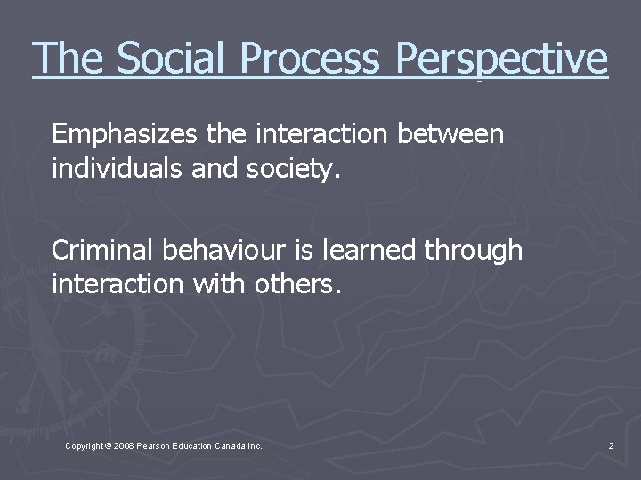The Social Process Perspective Emphasizes the interaction between individuals and society. Criminal behaviour is