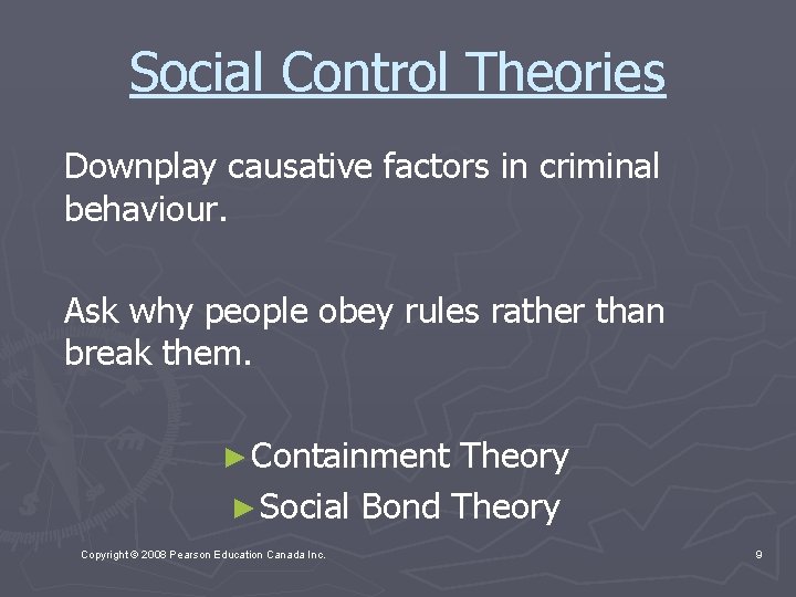 Social Control Theories Downplay causative factors in criminal behaviour. Ask why people obey rules