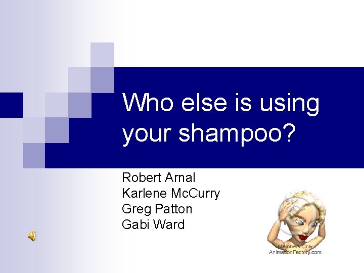 Who else is using your shampoo? Robert Arnal Karlene Mc. Curry Greg Patton Gabi