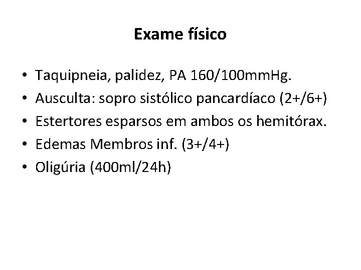 Exame físico • • • Taquipneia, palidez, PA 160/100 mm. Hg. Ausculta: sopro sistólico