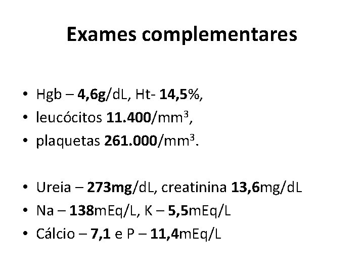 Exames complementares • Hgb – 4, 6 g/d. L, Ht- 14, 5%, • leucócitos