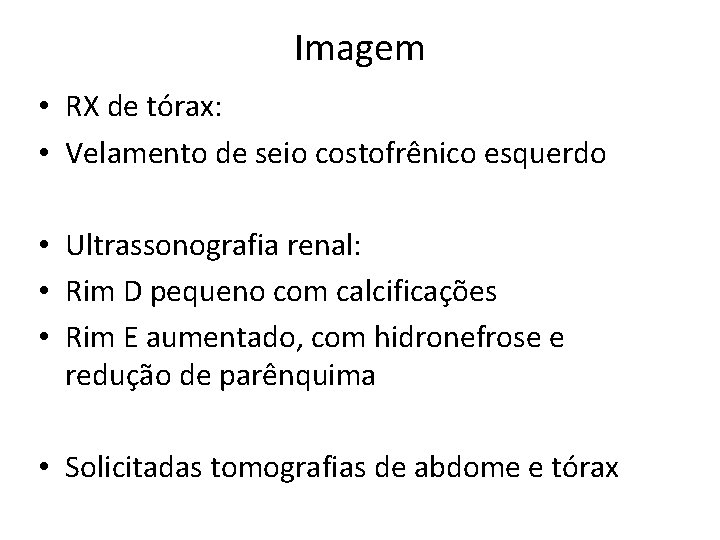 Imagem • RX de tórax: • Velamento de seio costofrênico esquerdo • Ultrassonografia renal: