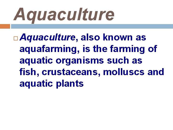 Aquaculture Aquaculture, also known as aquafarming, is the farming of aquatic organisms such as