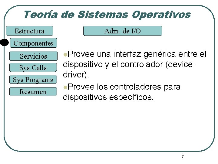 Teoría de Sistemas Operativos Estructura Adm. de I/O Componentes Servicios Sys Calls Sys Programs Teoría de Sistemas Operativos Estructura Adm. de I/O Componentes Servicios Sys Calls Sys Programs
