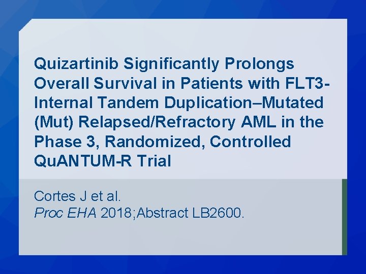 Quizartinib Significantly Prolongs Overall Survival in Patients with FLT 3 Internal Tandem Duplication–Mutated (Mut)