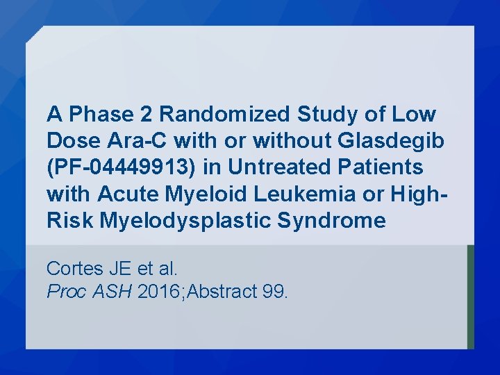 A Phase 2 Randomized Study of Low Dose Ara-C with or without Glasdegib (PF-04449913)