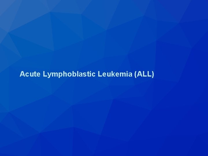  Acute Lymphoblastic Leukemia (ALL) 