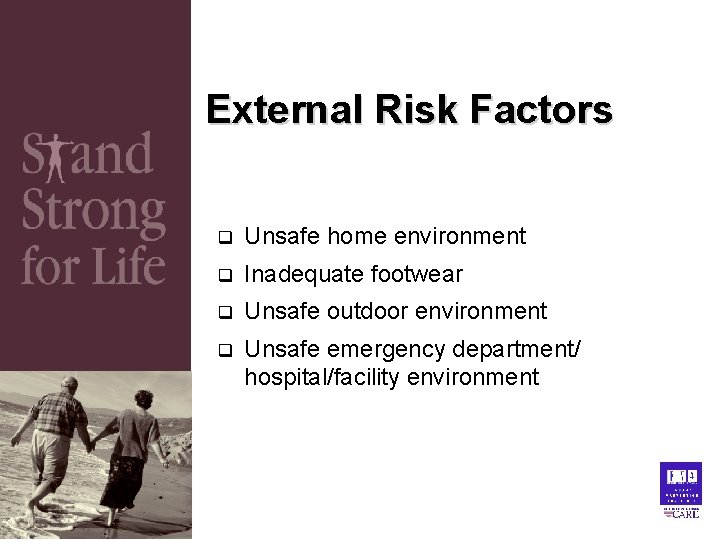 External Risk Factors q Unsafe home environment q Inadequate footwear q Unsafe outdoor environment External Risk Factors q Unsafe home environment q Inadequate footwear q Unsafe outdoor environment