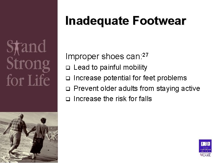 Inadequate Footwear Improper shoes can: 27 q q Lead to painful mobility Increase potential Inadequate Footwear Improper shoes can: 27 q q Lead to painful mobility Increase potential