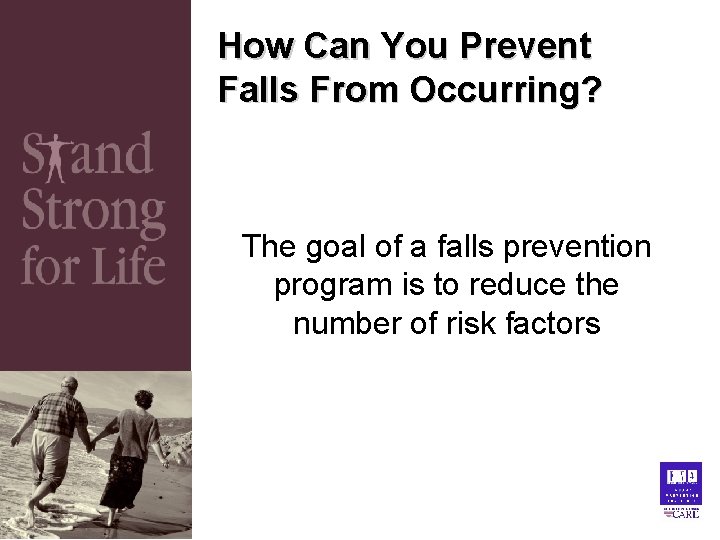How Can You Prevent Falls From Occurring? The goal of a falls prevention program How Can You Prevent Falls From Occurring? The goal of a falls prevention program