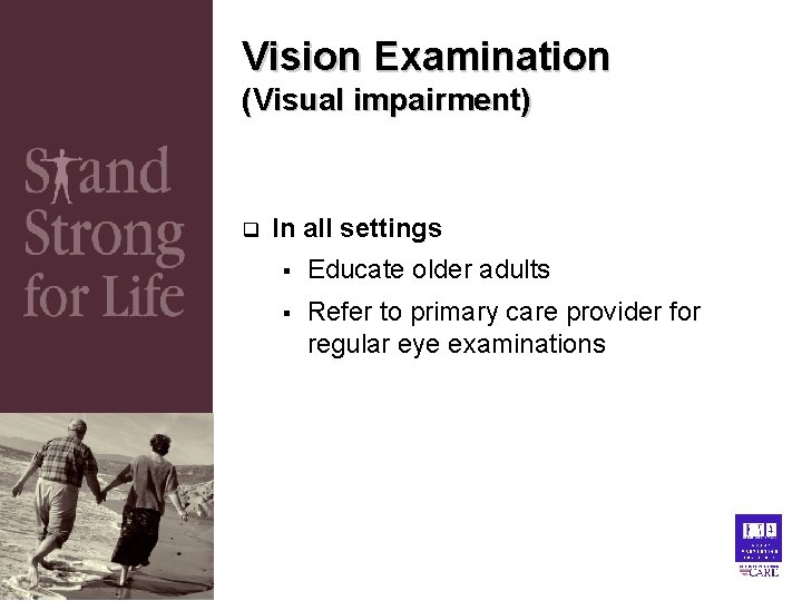 Vision Examination (Visual impairment) q In all settings § Educate older adults § Refer Vision Examination (Visual impairment) q In all settings § Educate older adults § Refer