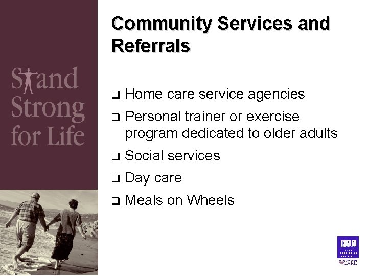 Community Services and Referrals q Home care service agencies q Personal trainer or exercise Community Services and Referrals q Home care service agencies q Personal trainer or exercise