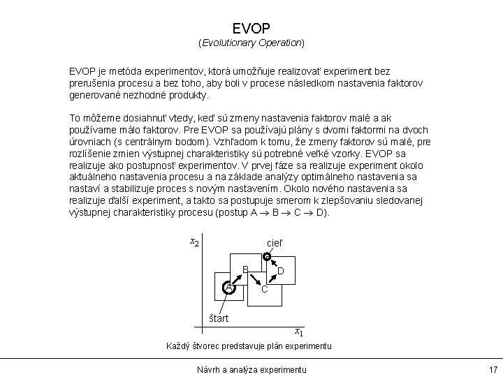 EVOP (Evolutionary Operation) EVOP je metóda experimentov, ktorá umožňuje realizovať experiment bez prerušenia procesu