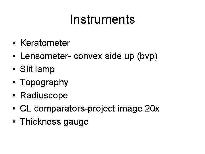 Instruments • • Keratometer Lensometer- convex side up (bvp) Slit lamp Topography Radiuscope CL