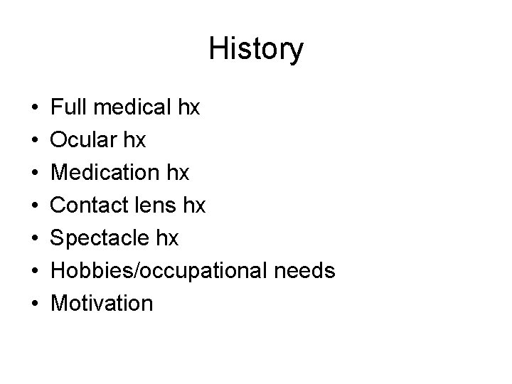 History • • Full medical hx Ocular hx Medication hx Contact lens hx Spectacle