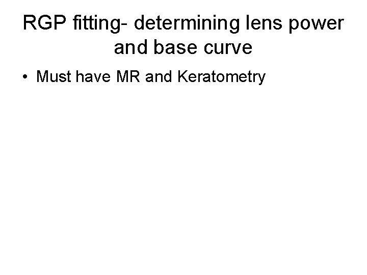 RGP fitting- determining lens power and base curve • Must have MR and Keratometry