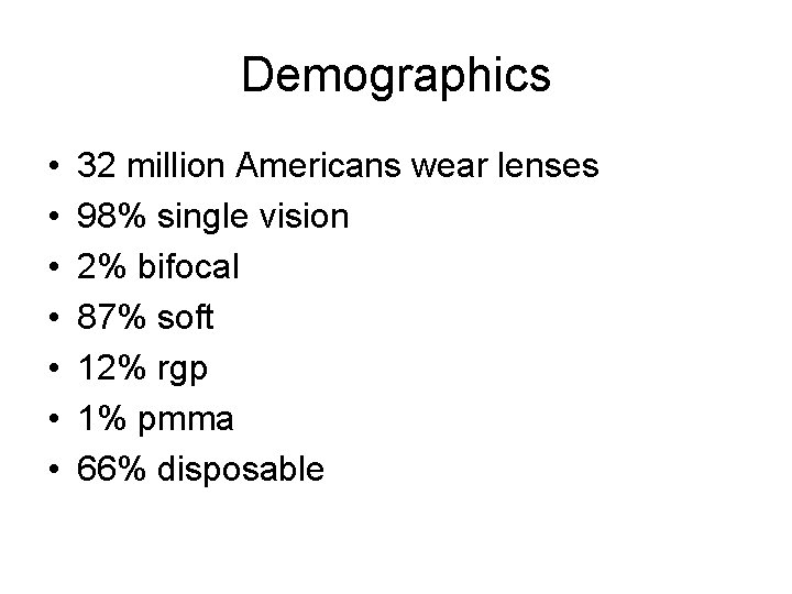 Demographics • • 32 million Americans wear lenses 98% single vision 2% bifocal 87%