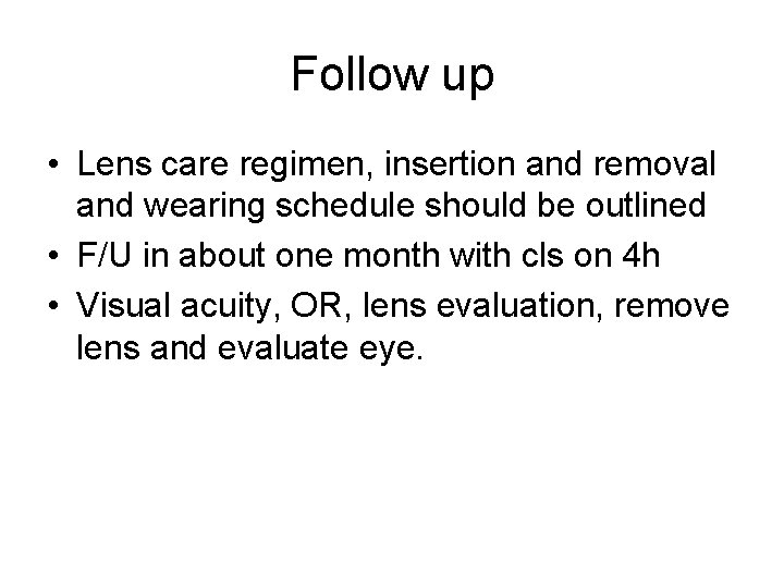 Follow up • Lens care regimen, insertion and removal and wearing schedule should be