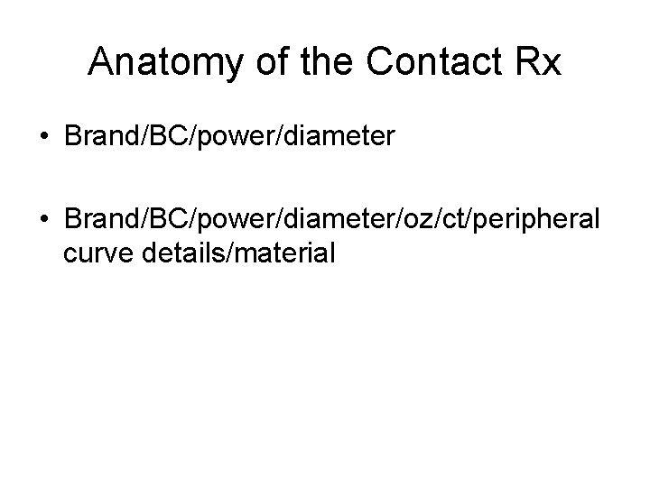 Anatomy of the Contact Rx • Brand/BC/power/diameter/oz/ct/peripheral curve details/material 