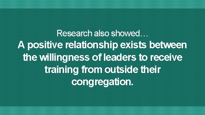 Research also showed… A positive relationship exists between the willingness of leaders to receive