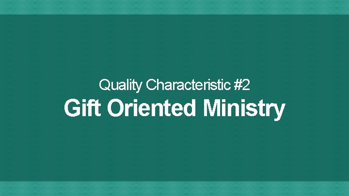 Quality Characteristic #2 Gift Oriented Ministry 