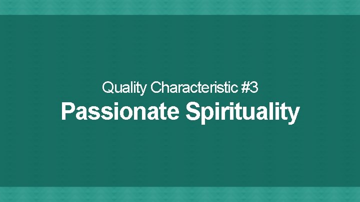 Quality Characteristic #3 Passionate Spirituality 