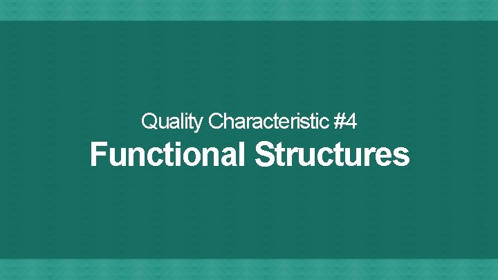 Quality Characteristic #4 Functional Structures 