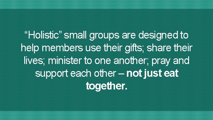 “Holistic” small groups are designed to help members use their gifts; share their lives;