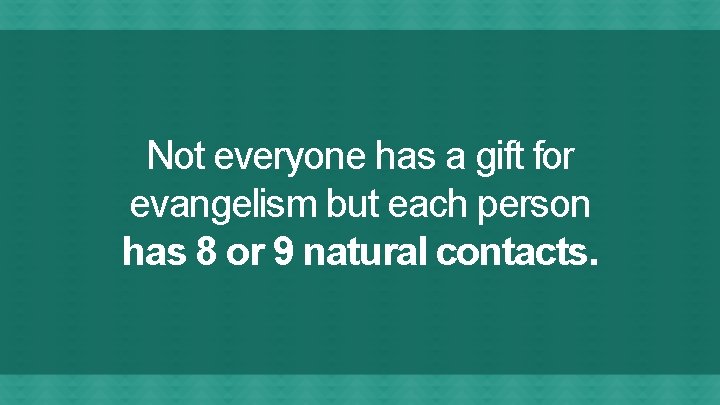 Not everyone has a gift for evangelism but each person has 8 or 9