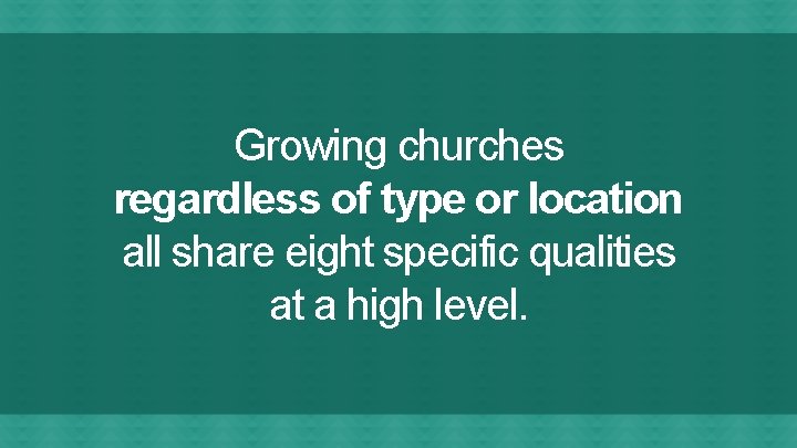 Growing churches regardless of type or location all share eight specific qualities at a
