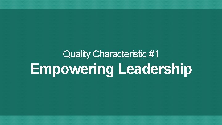 Quality Characteristic #1 Empowering Leadership 