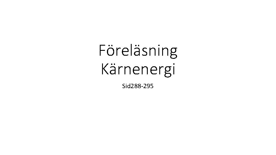 Föreläsning Kärnenergi Sid 288 -295 