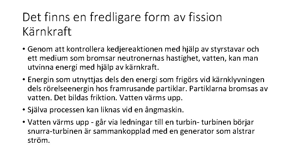 Det finns en fredligare form av fission Kärnkraft • Genom att kontrollera kedjereaktionen med